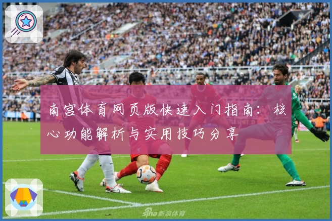 南宫体育网页版快速入门指南：核心功能解析与实用技巧分享
