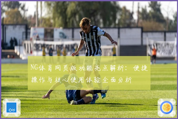 NG体育网页版功能亮点解析：便捷操作与核心使用体验全面分析